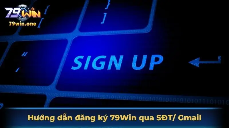 Hướng dẫn đăng ký 79Win qua SĐT/ Gmail